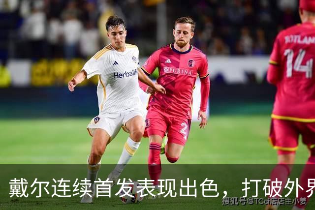 戴尔连续首发表现出色，打破外界质疑